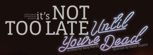 Adelaide Fringe Presents IT'S NOT TOO LATE (UNTIL YOUR DEAD) Image