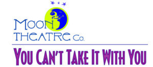 Moon Theatre Company Presents YOU CAN'T TAKE IT WITH YOU 