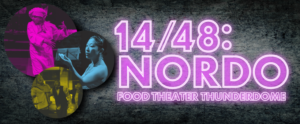 The 14/48 Projects & Cafe Nordo Presents 14/48: NORDO - FOOD THEATRE THUNDERDOME V 