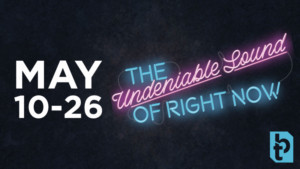 Blackfriars Theatre Presents THE UNDENIABLE SOUND OF RIGHT NOW 