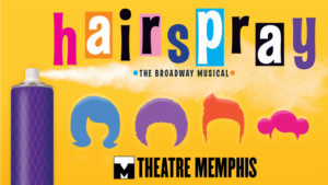 HAIRSPRAY Comes To Theatre Memphis 