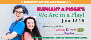ELEPHANT & PIGGIE'S WE ARE IN A PLAY Comes to Elm Street Cultural Arts Village 