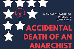 Wombat Theatre Presents ACCIDENTAL DEATH OF AN ANARCHIST 