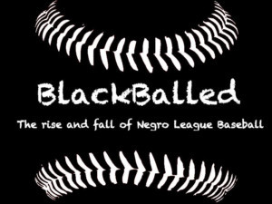 BLACKBALLED: THE RISE AND FALL OF NEGRO LEAGUE BASEBALL Debuts At Hollywood Fringe Image