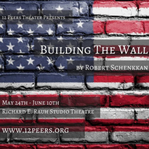 12 Peers Theater Presents The Pittsburgh Premiere Of BUILDING THE WALL By Robert Schenkkan 