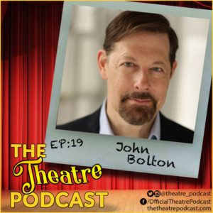 Podcast Exclusive: THE THEATRE PODCAST With Alan Seales: John Bolton 