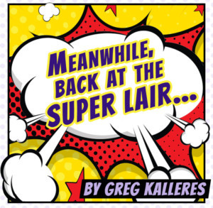 MEANWHILE, BACK AT THE SUPER LAIR... By Greg Kalleres Gets LA Premiere At The New American Theatre 