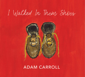 Adam Carroll To Release 'I Walked In Them Shoes' April 12 