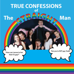 Kasper Productions Presents TRUE CONFESSIONS OF THE STRAIGHT MAN -- A '90'S FARCE 