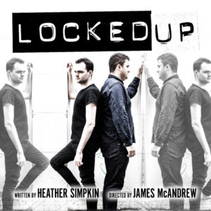 LOCKED UP Opens This Week At The Tristan Bates Theatre 
