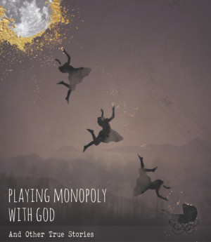 PLAYING MONOPOLY WITH GOD & OTHER TRUE STORIES Comes to Rattlesticks Playwrights Theatre 