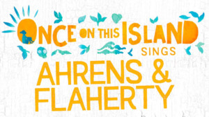 The Cast of ONCE ON THIS ISLAND to Sing Ahrens And Flaherty At 54 Below 