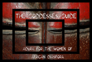 THE GODDESSES GUIDE: ADURA FOR THE WOMEN OF AFRICAN DIASPORA Comes to Hollywood Fringe 