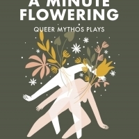 Waterhouse Collective Presents A MINUTE FLOWERING: QUEER MYTHOS PLAYS