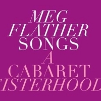 BWW Feature: With the Help of a Village, MAC and Bistro Winner Meg Flather Brings Her Career Full Circle With A CABARET SISTERHOOD