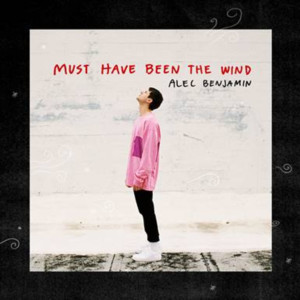Alec Benjamin Unveils New Track MUST HAVE BEEN THE WIND 