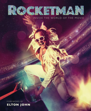 ROCKETMAN: INSIDE THE WORLD OF THE MOVIE-The Perfect Book for Film Fans and Many More 