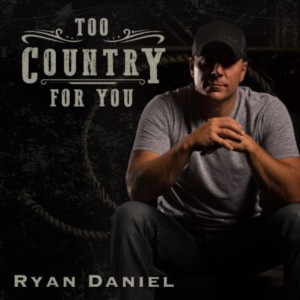 Ryan Daniel's Chart Topping Single TOO COUNTRY FOR YOU Hits Radio Airwaves Today Image