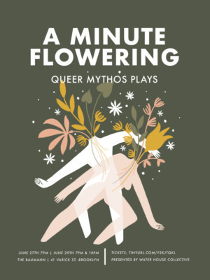 Waterhouse Collective Presents A MINUTE FLOWERING: QUEER MYTHOS PLAYS  Image