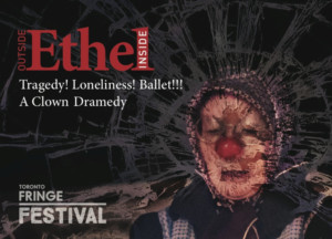 OUTSIDE ETHEL: INSIDE - A Clown Dramedy At The Toronto Fringe Festival! 