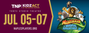 THE NAPLES PLAYERS KIDZACT PRESENTS MADAGASCAR A MUSICAL ADVENTURE JR. JULY 5 - 7, 2019 