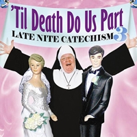 'TIL DEATH DO US PART: LATE NIGHT CATECHISM 3 Returns to the Lyceum, 4/24 & 4/25