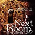 IN THE NEXT ROOM OR THE VIBRATOR PLAY Extends At Southern Rep Thru 10/3