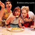 5 LESBIANS EATING A QUICHE Extends At New Colony Theater Thru 8/13 Video