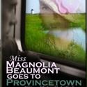 MISS MAGNOLIA BEAUMONT GOES TO PROVINCETOWN Returns To The Triad Video