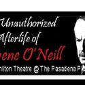 THE UNAUTHORIZED AFTERLIFE OF EUGENE O’NEILL Comes To Pasadena  Video