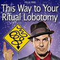Felix Pire Returns to L.A. Stage with THIS WAY TO YOUR RITUAL LOBOTOMY Video