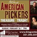 AMERICAN PICKERS: TREASURE OR TRASH? Plays King Center