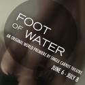 Single Carrot Theatre Presents FOOT OF WATER, 6/6 - 7/8