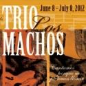 World Premiere of TRIO LOS MACHOS by Josefina Lopez Set for 6/8-7/8 - With the Music  Video
