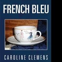Caroline Clemens Releases Romance Novel FRENCH BLEU