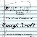 Shots in the Dark Theatre Presents ROUGH DRAFT: A WRITER'S THOUGHT PROCESS Today