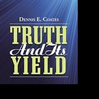 Dennis E. Coates Reveals the TRUTH AND ITS YIELD