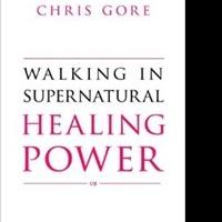 Chris Gore's WALKING IN SUPERNATURAL HEALING POWER is Released Video