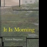 Vernon Bargainer Releases New Novel, IT IS MORNING Video