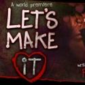 LET'S MAKE IT World Premiere Begins at Pinch 'N' Ouch Theatre Tonight