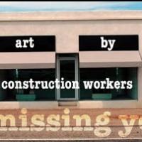 Art By Construction Workers Exhibition THE MISSING YEARS to Open 5/4 at BAX