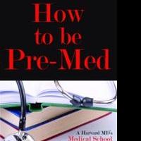 Best-Selling Author and Harvard MD Announces Release of HOW TO BE PRE-MED Video