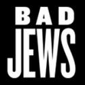 From the Artistic Director: BAD JEWS