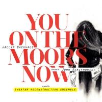 Theater Reconstruction Ensemble's YOU ON THE MOORS NOW Opens Tonight at HERE