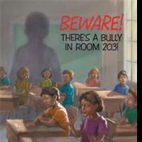 BEWARE! THERE'S A BULLY IN ROOM 203! Chronicles the Life of a School Bully