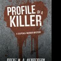 Brent W. A. Henderson Offers Suspense and Murder in PROFILE OF A KILLER
