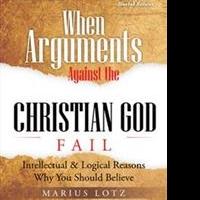Marius Lotz Examines WHEN ARGUMENTS AGAINST THE CHRISTIAN GOD FAIL