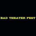 Bad Theater Fest Now Accepting Submissions