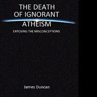 James Duncan Releases THE DEATH OF IGNORANT ATHEISM Video