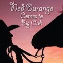 Hudson Village Theatre Presents NED DURANGO COMES TO BIG OAK, Now thru Sept 2